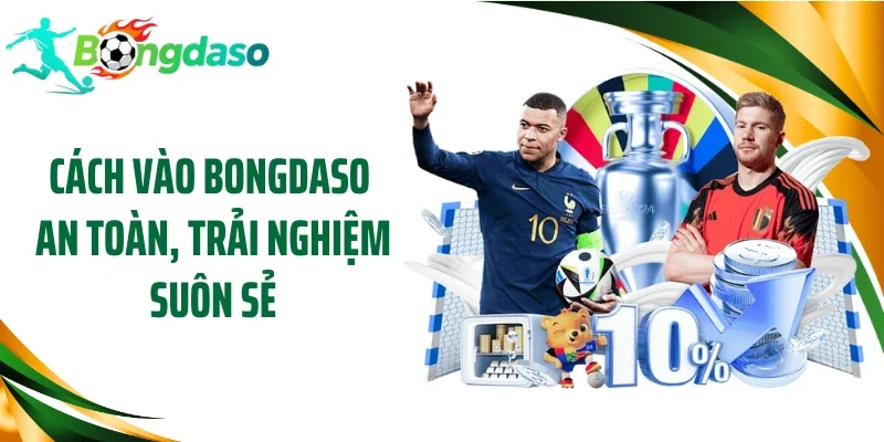 Cách vào Bongdaso an toàn, trải nghiệm suôn sẻ