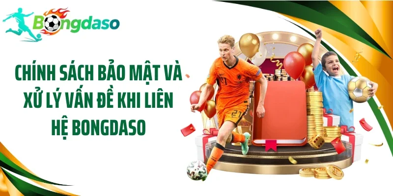 Chính sách bảo mật và xử lý vấn đề khi liên hệ Bongdaso