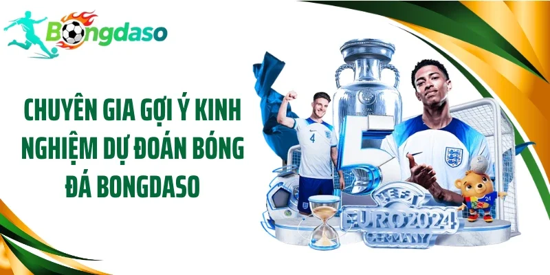 Chuyên gia gợi ý kinh nghiệm dự đoán bóng đá Bongdaso