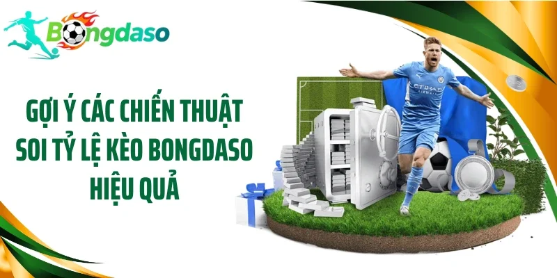 Gợi ý các chiến thuật soi tỷ lệ kèo Bongdaso hiệu quả