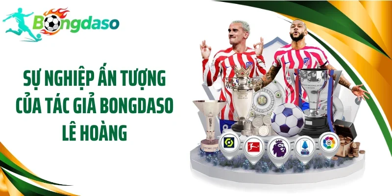 Sự nghiệp ấn tượng của tác giả Bongdaso Lê Hoàng