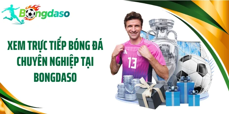 Xem trực tiếp bóng đá chuyên nghiệp tại Bongdaso